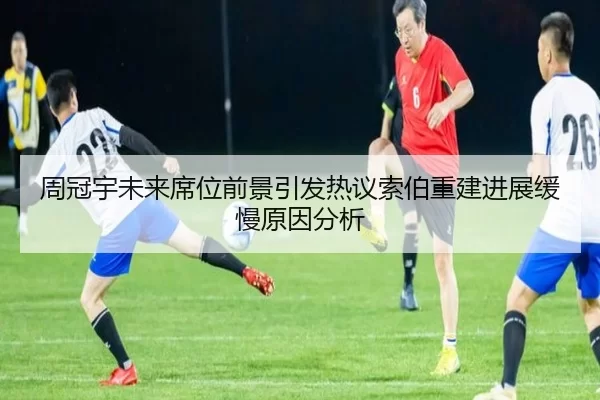 周冠宇未来席位前景引发热议索伯重建进展缓慢原因分析